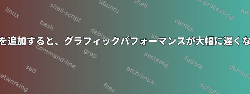 2番目のGPUを追加すると、グラフィックパフォーマンスが大幅に遅くなりました。