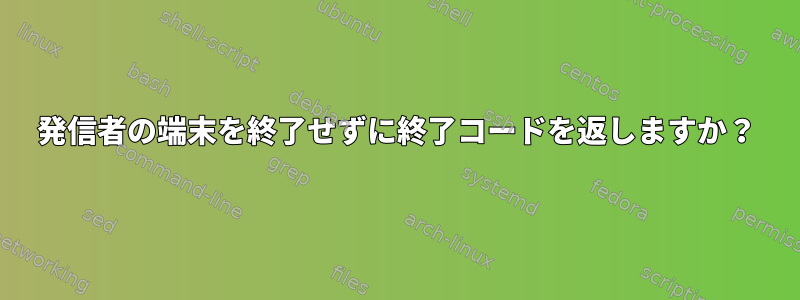 発信者の端末を終了せずに終了コードを返しますか？