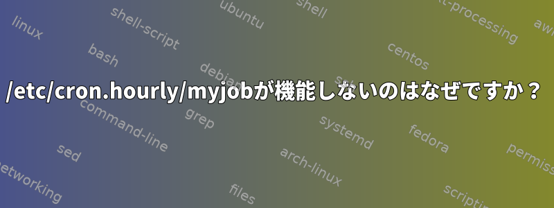 /etc/cron.hourly/myjobが機能しないのはなぜですか？