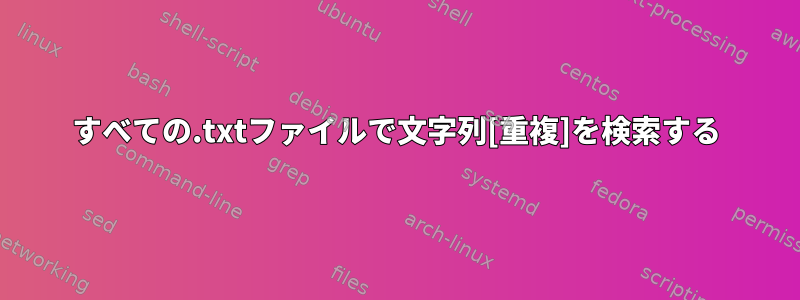 すべての.txtファイルで文字列[重複]を検索する