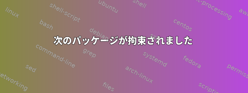 次のパッケージが拘束されました