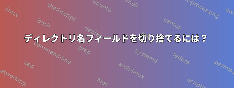 ディレクトリ名フィールドを切り捨てるには？