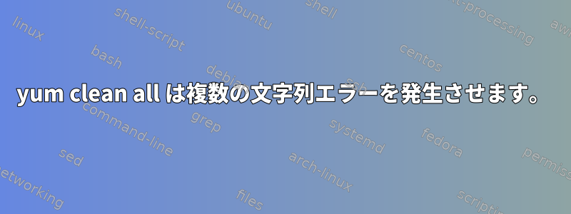 yum clean all は複数の文字列エラーを発生させます。