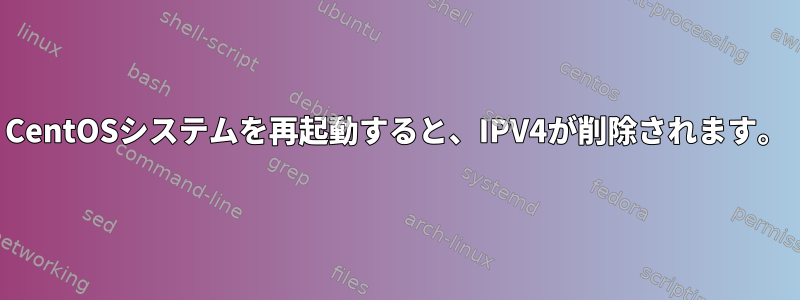 CentOSシステムを再起動すると、IPV4が削除されます。