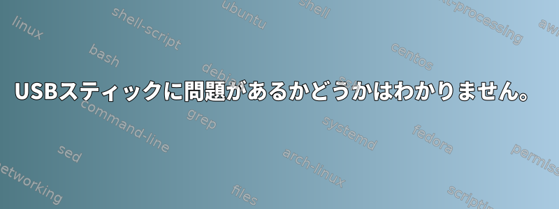 USBスティックに問題があるかどうかはわかりません。