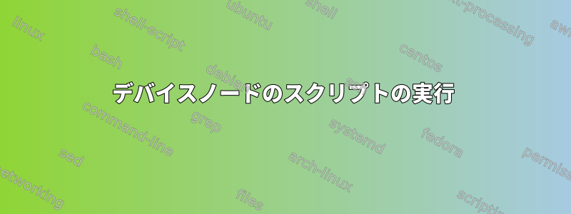 デバイスノードのスクリプトの実行