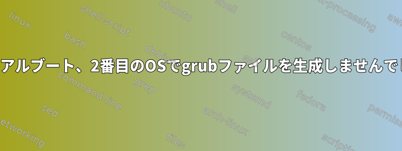 デュアルブート、2番目のOSでgrubファイルを生成しませんでした