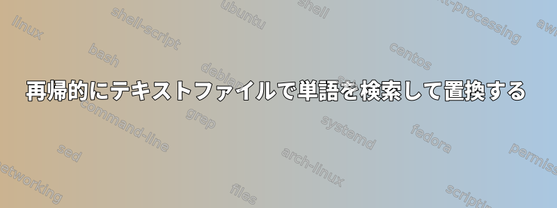 再帰的にテキストファイルで単語を検索して置換する