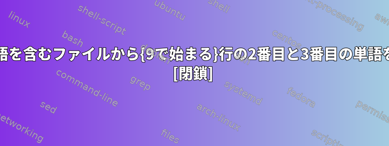 |で区切られた単語を含むファイルから{9で始まる}行の2番目と3番目の単語を抽出するには？ [閉鎖]