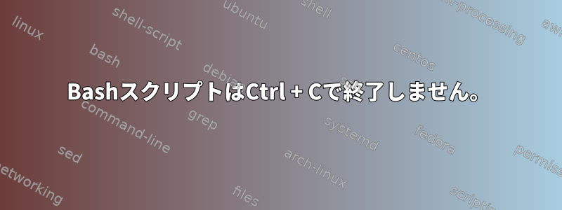 BashスクリプトはCtrl + Cで終了しません。