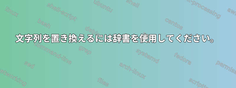 文字列を置き換えるには辞書を使用してください。