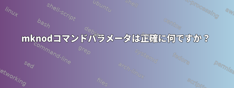 mknodコマンドパラメータは正確に何ですか？