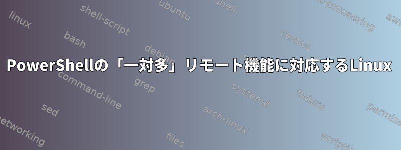 PowerShellの「一対多」リモート機能に対応するLinux