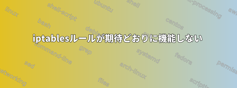 iptablesルールが期待どおりに機能しない