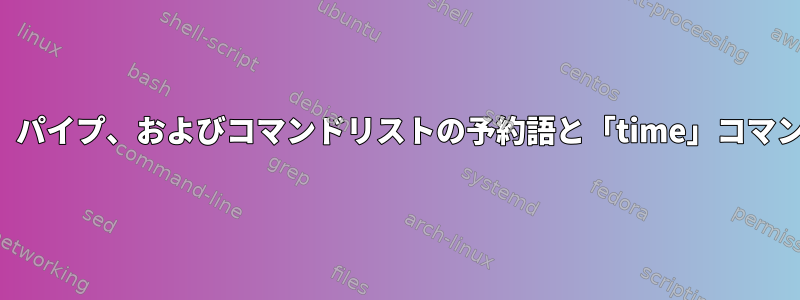 シェル組み込み、関数、パイプ、およびコマンドリストの予約語と「time」コマンドの違いは何ですか？