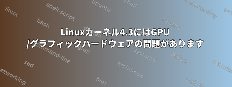 Linuxカーネル4.3にはGPU /グラフィックハードウェアの問題があります