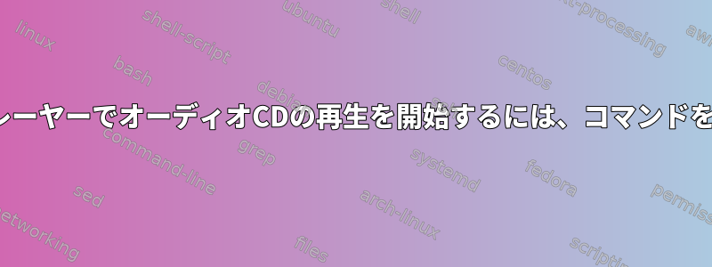 DeadbeefプレーヤーでオーディオCDの再生を開始するには、コマンドを使用します。