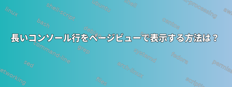 長いコンソール行をページビューで表示する方法は？