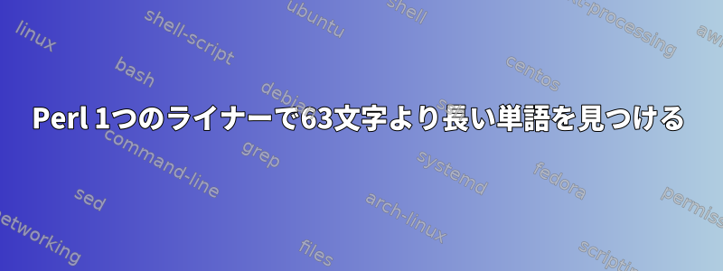 Perl 1つのライナーで63文字より長い単語を見つける