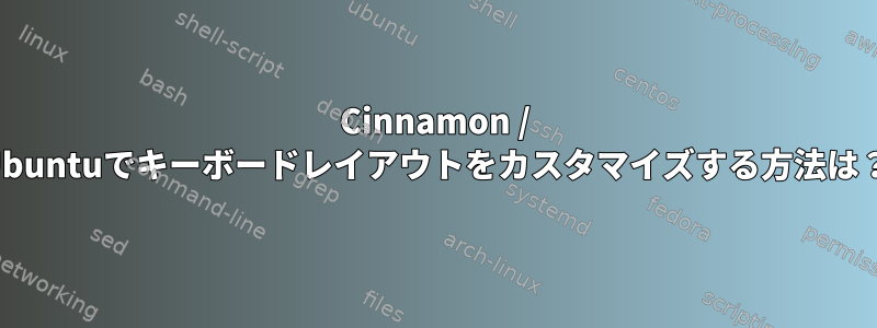 Cinnamon / Ubuntuでキーボードレイアウトをカスタマイズする方法は？