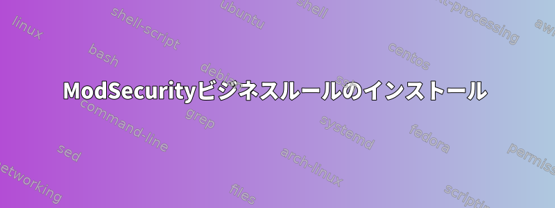 ModSecurityビジネスルールのインストール