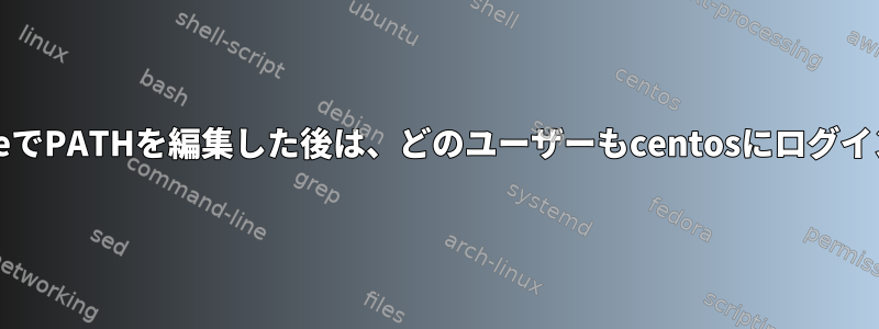 ~/bash_profileでPATHを編集した後は、どのユーザーもcentosにログインできません。