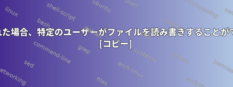 ファイルの権限、所有者、およびグループが与えられた場合、特定のユーザーがファイルを読み書きすることができるかどうかを決定するアルゴリズムは何ですか？ [コピー]