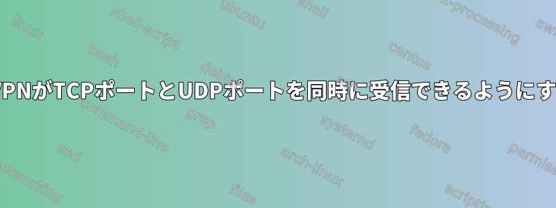 OpenVPNがTCPポートとUDPポートを同時に受信できるようにする方法