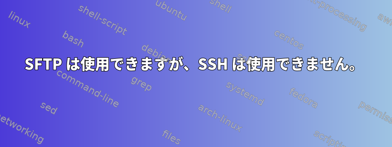 SFTP は使用できますが、SSH は使用できません。