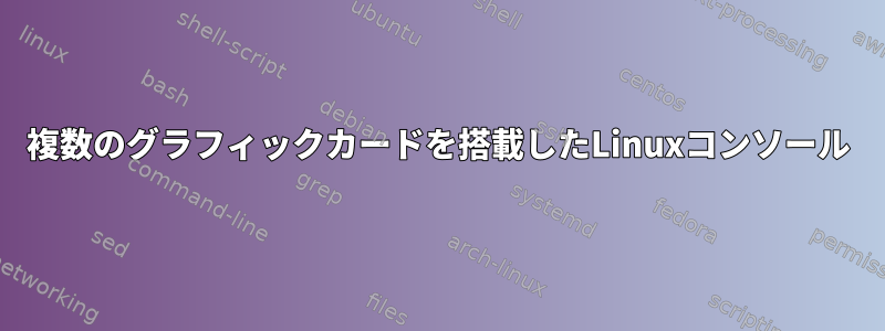 複数のグラフィックカードを搭載したLinuxコンソール