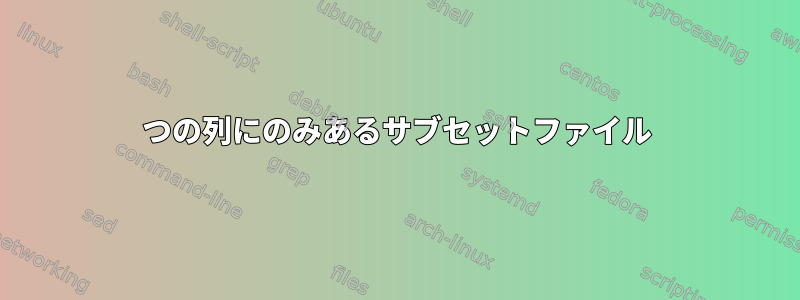 1つの列にのみあるサブセットファイル