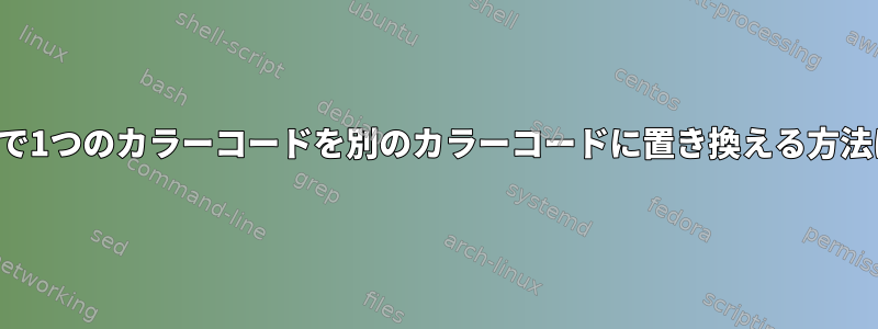 端末で1つのカラーコードを別のカラーコードに置き換える方法は？