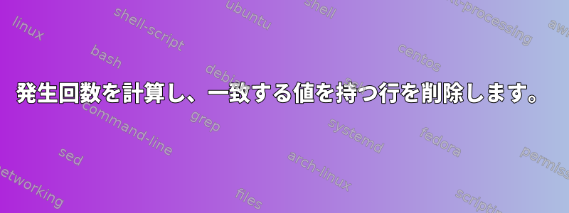 発生回数を計算し、一致する値を持つ行を削除します。