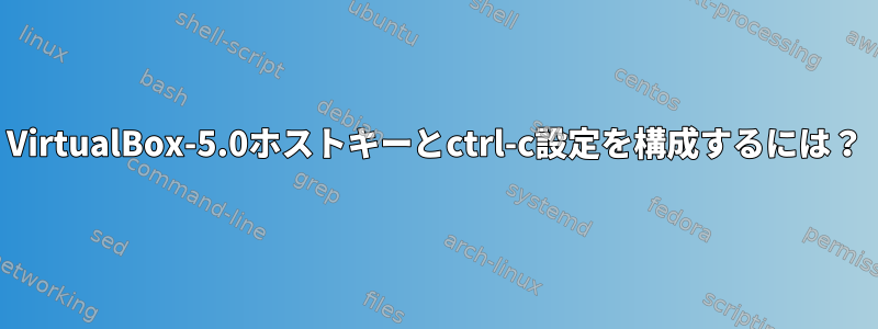 VirtualBox-5.0ホストキーとctrl-c設定を構成するには？