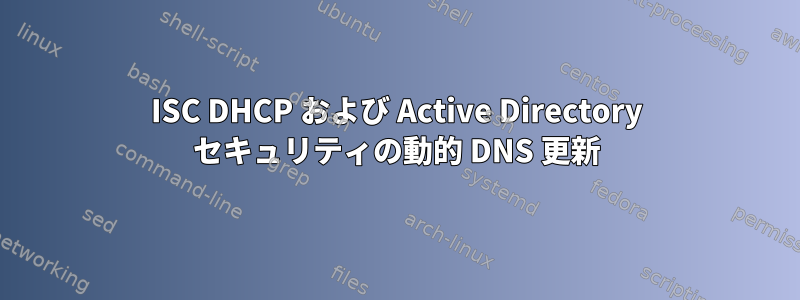 ISC DHCP および Active Directory セキュリティの動的 DNS 更新