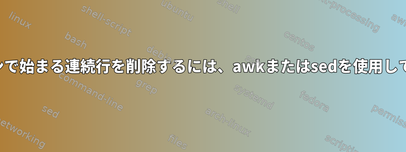 同じパターンで始まる連続行を削除するには、awkまたはsedを使用してください。