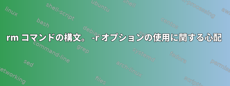 rm コマンドの構文。 -r オプションの使用に関する心配