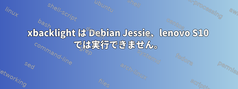 xbacklight は Debian Jessie、lenovo S10 では実行できません。