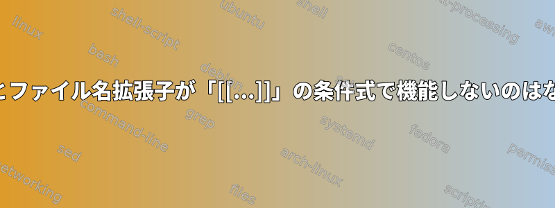 トークン化とファイル名拡張子が「[[...]]」の条件式で機能しないのはなぜですか？