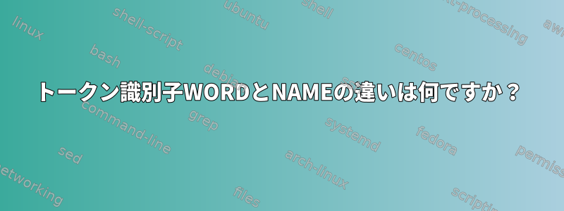 トークン識別子WORDとNAMEの違いは何ですか？