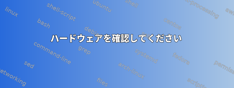 ハードウェアを確認してください