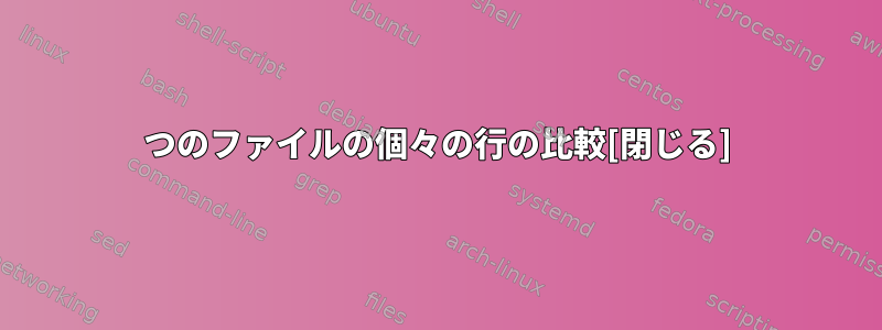 2つのファイルの個々の行の比較[閉じる]