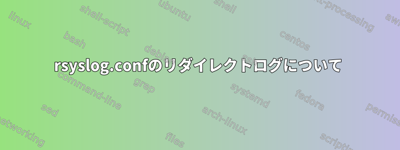 rsyslog.confのリダイレクトログについて