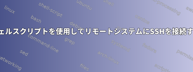 シェルスクリプトを使用してリモートシステムにSSHを接続する