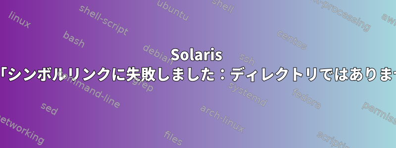 Solaris tar：「シンボルリンクに失敗しました：ディレクトリではありません」