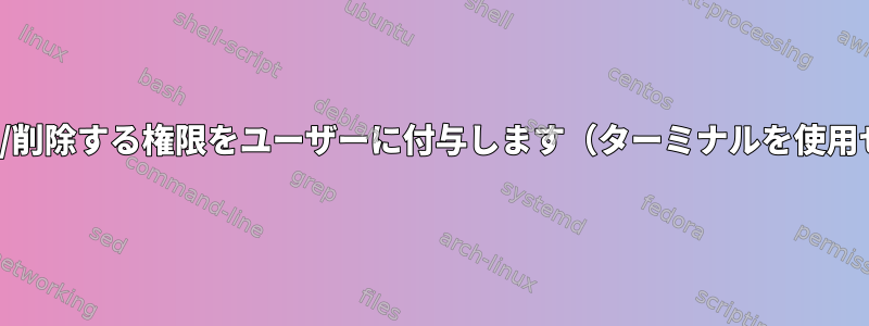 "/"ディレクトリ内のファイルを編集/編集/削除する権限をユーザーに付与します（ターミナルを使用せずにファイルエクスプローラを使用）。