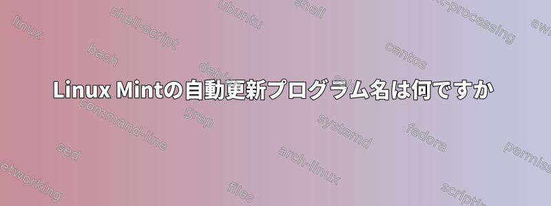 Linux Mintの自動更新プログラム名は何ですか