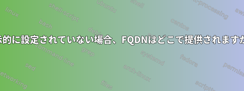 明示的に設定されていない場合、FQDNはどこで提供されますか？