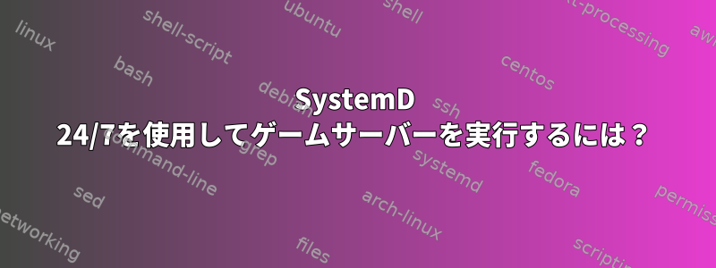 SystemD 24/7を使用してゲームサーバーを実行するには？