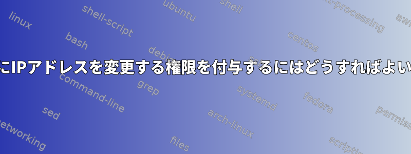 ユーザーにIPアドレスを変更する権限を付与するにはどうすればよいですか？